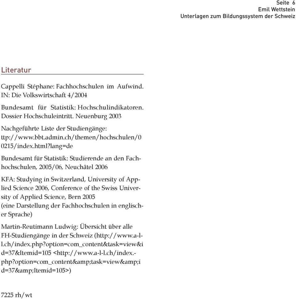 lang=de Bundesamt für Statistik: Studierende an den Fachhochschulen, 2005/06, Neuchâtel 2006 KFA: Studying in Switzerland, University of Applied Science 2006, Conference of the Swiss University of