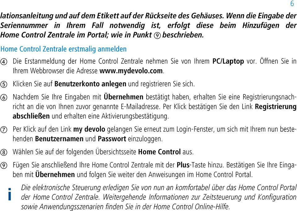 Home Control Zentrale erstmalig anmelden Die Erstanmeldung der Home Control Zentrale nehmen Sie von Ihrem PC/Laptop vor. Öffnen Sie in Ihrem Webbrowser die Adresse www.mydevolo.com.