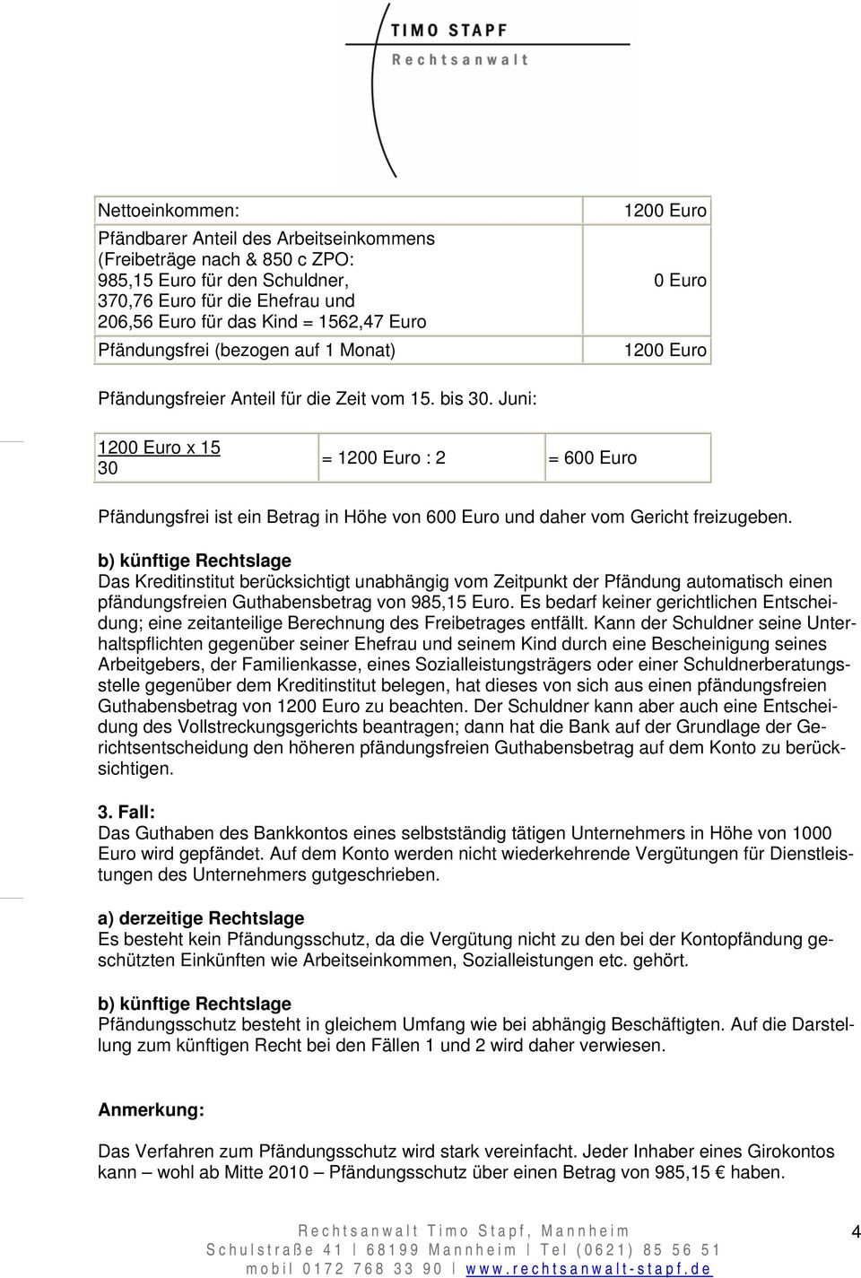 Juni: 1200 Euro x 15 30 = 1200 Euro : 2 = 600 Euro Pfändungsfrei ist ein Betrag in Höhe von 600 Euro und daher vom Gericht freizugeben.