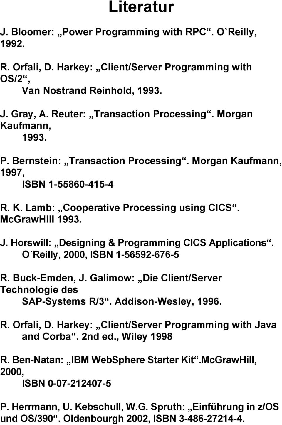 Horswill: Designing & Programming IS Applications. O Reilly, 2000, ISBN 1-56592-676-5 R. Buck-Emden, J. Galimow: Die lient/server Technologie des SAP-Systems R/3. Addison-Wesley, 1996. R. Orfali, D.