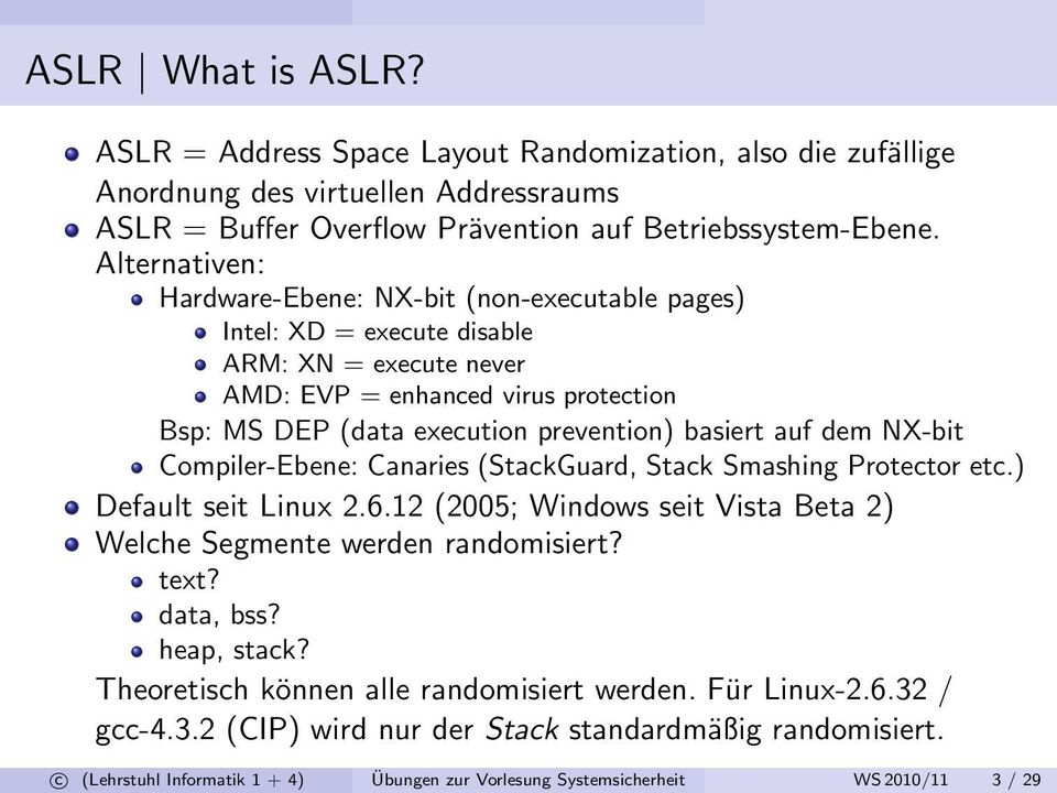 auf dem NX-bit Compiler-Ebene: Canaries (StackGuard, Stack Smashing Protector etc.) Default seit Linux 2.6.12 (2005; Windows seit Vista Beta 2) Welche Segmente werden randomisiert? text? data, bss?