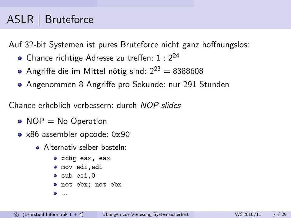 verbessern: durch NOP slides NOP = No Operation x86 assembler opcode: 0x90 Alternativ selber basteln: xchg eax, eax mov