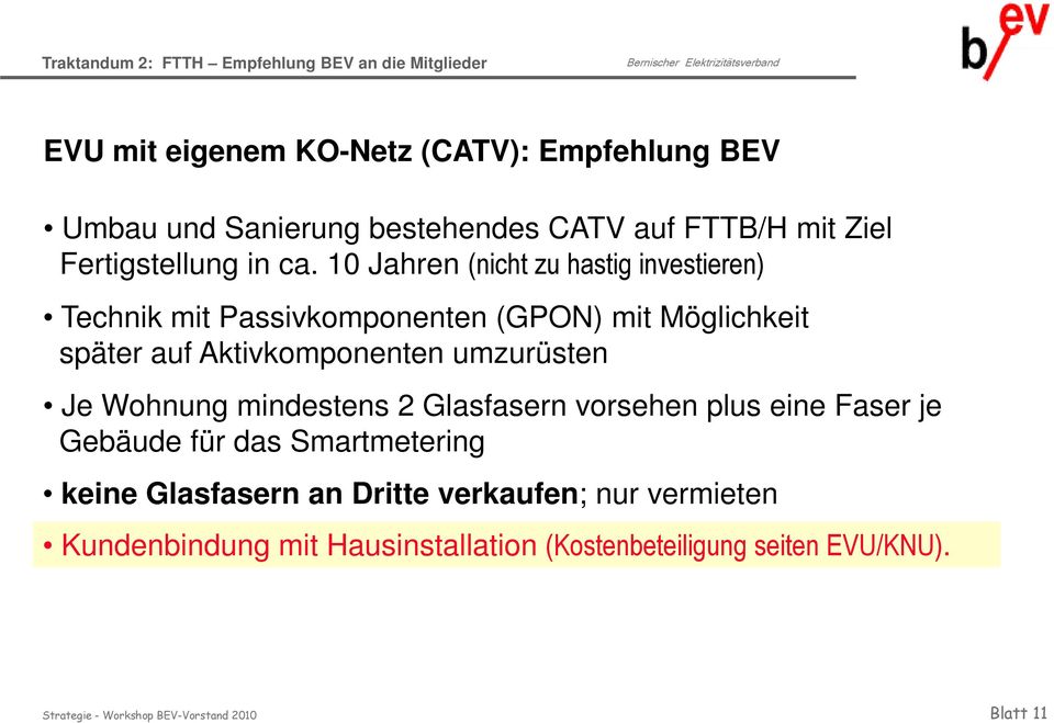 10 Jahren (nicht zu hastig investieren) Technik mit Passivkomponenten (GPON) mit Möglichkeit später auf Aktivkomponenten