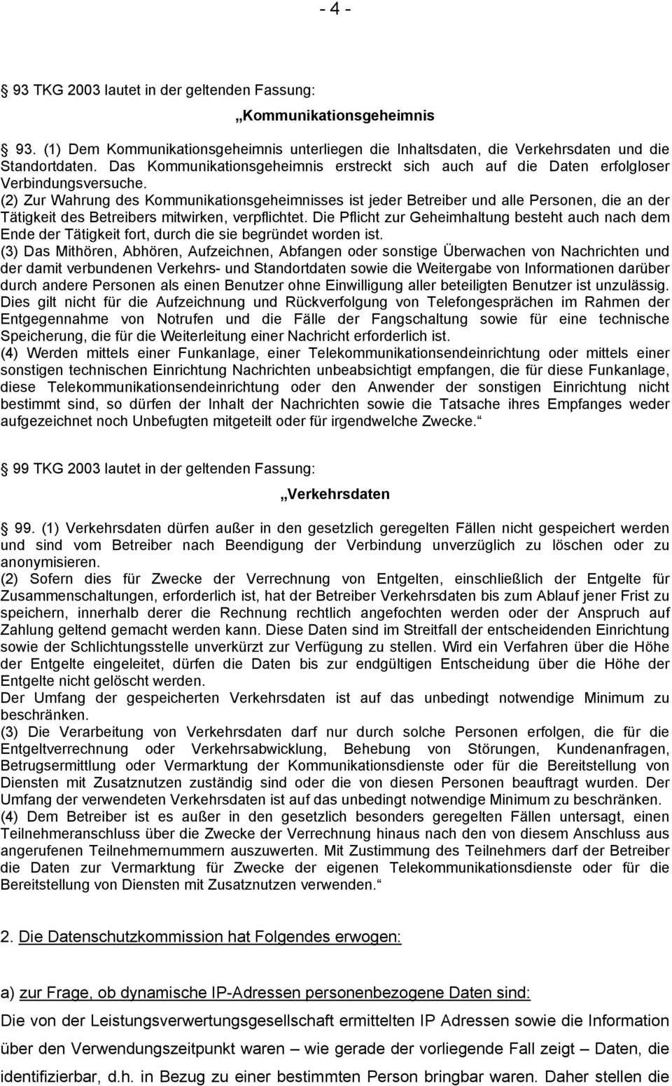 (2) Zur Wahrung des Kommunikationsgeheimnisses ist jeder Betreiber und alle Personen, die an der Tätigkeit des Betreibers mitwirken, verpflichtet.