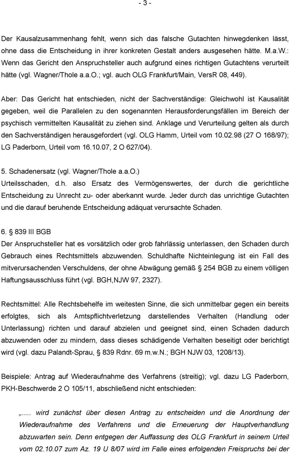 Aber: Das Gericht hat entschieden, nicht der Sachverständige: Gleichwohl ist Kausalität gegeben, weil die Parallelen zu den sogenannten Herausforderungsfällen im Bereich der psychisch vermittelten