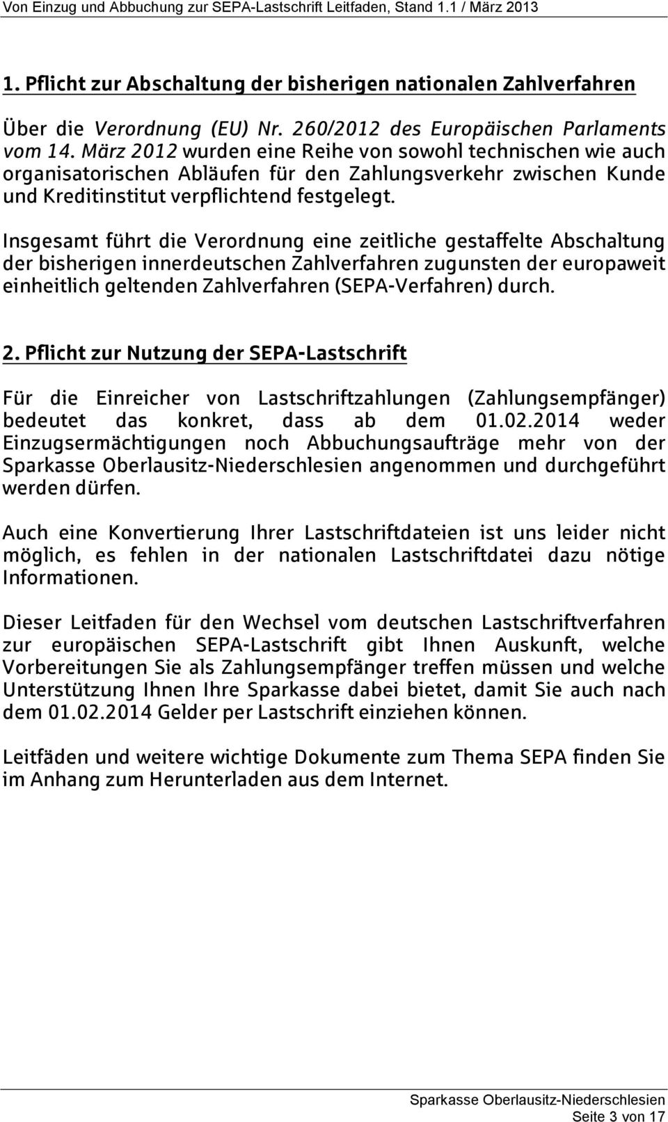 Insgesamt führt die Verordnung eine zeitliche gestaffelte Abschaltung der bisherigen innerdeutschen Zahlverfahren zugunsten der europaweit einheitlich geltenden Zahlverfahren (SEPA-Verfahren) durch.