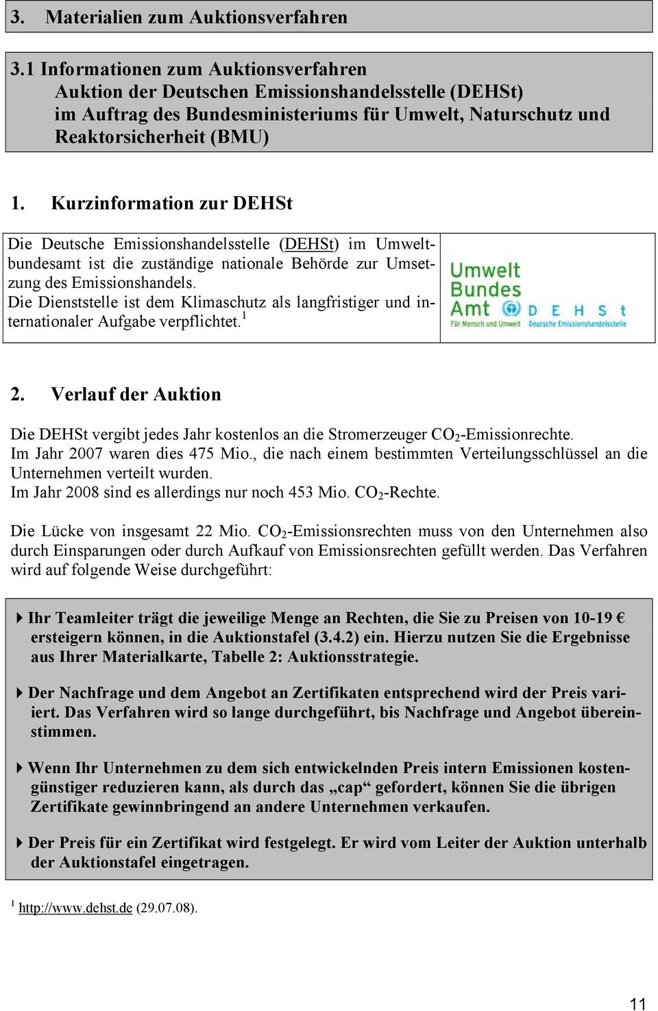 Kurzinformation zur DEHSt Die Deutsche Emissionshandelsstelle (DEHSt) im Umweltbundesamt ist die zuständige nationale Behörde zur Umsetzung des Emissionshandels.