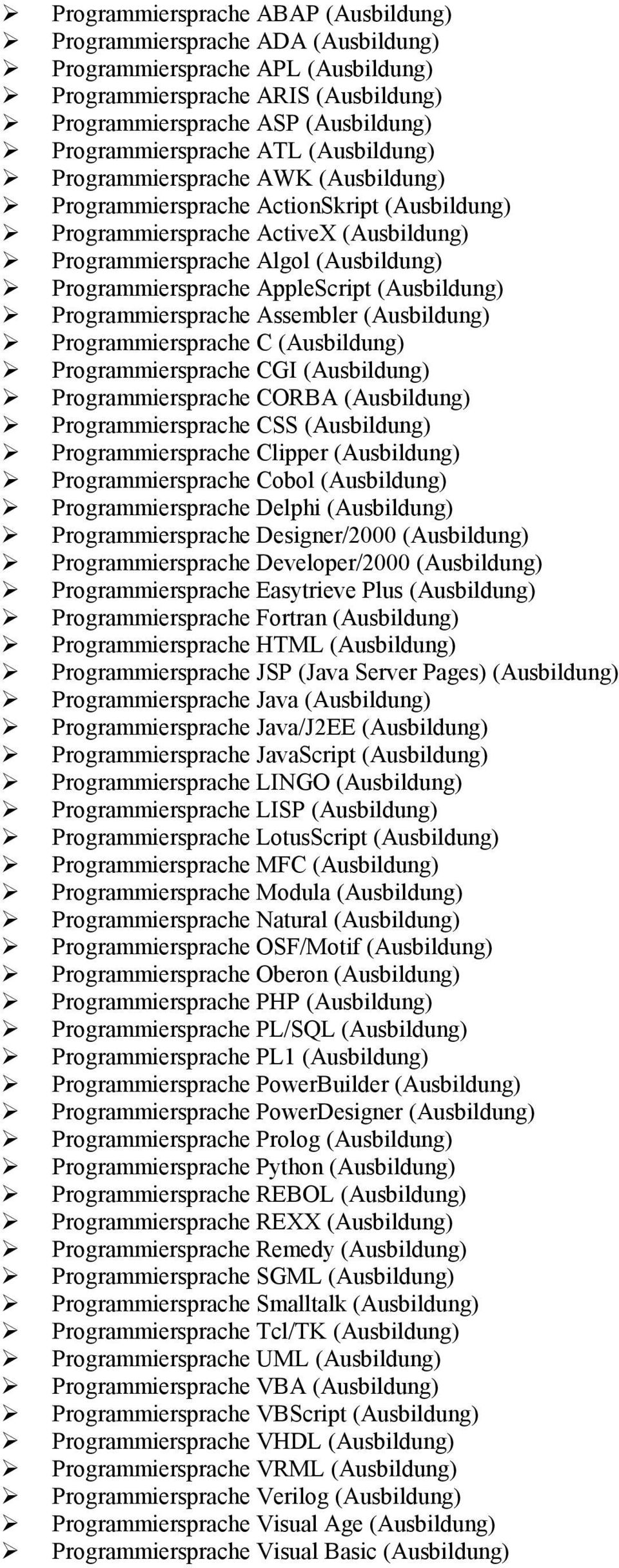 Programmiersprache AppleScript (Ausbildung)! Programmiersprache Assembler (Ausbildung)! Programmiersprache C (Ausbildung)! Programmiersprache CGI (Ausbildung)! Programmiersprache CORBA (Ausbildung)!