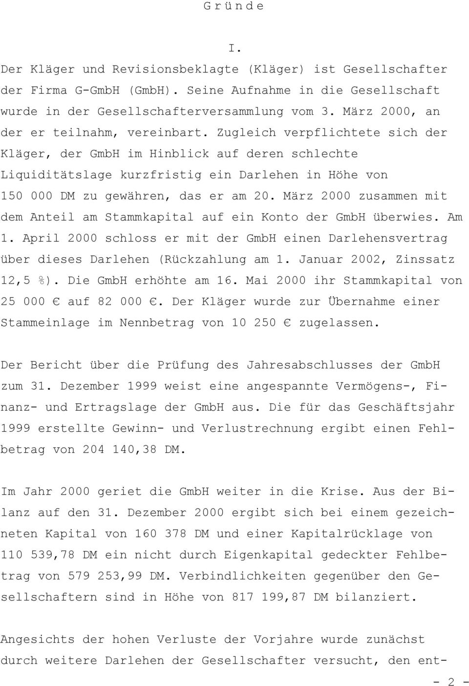 Zugleich verpflichtete sich der Kläger, der GmbH im Hinblick auf deren schlechte Liquiditätslage kurzfristig ein Darlehen in Höhe von 150 000 DM zu gewähren, das er am 20.