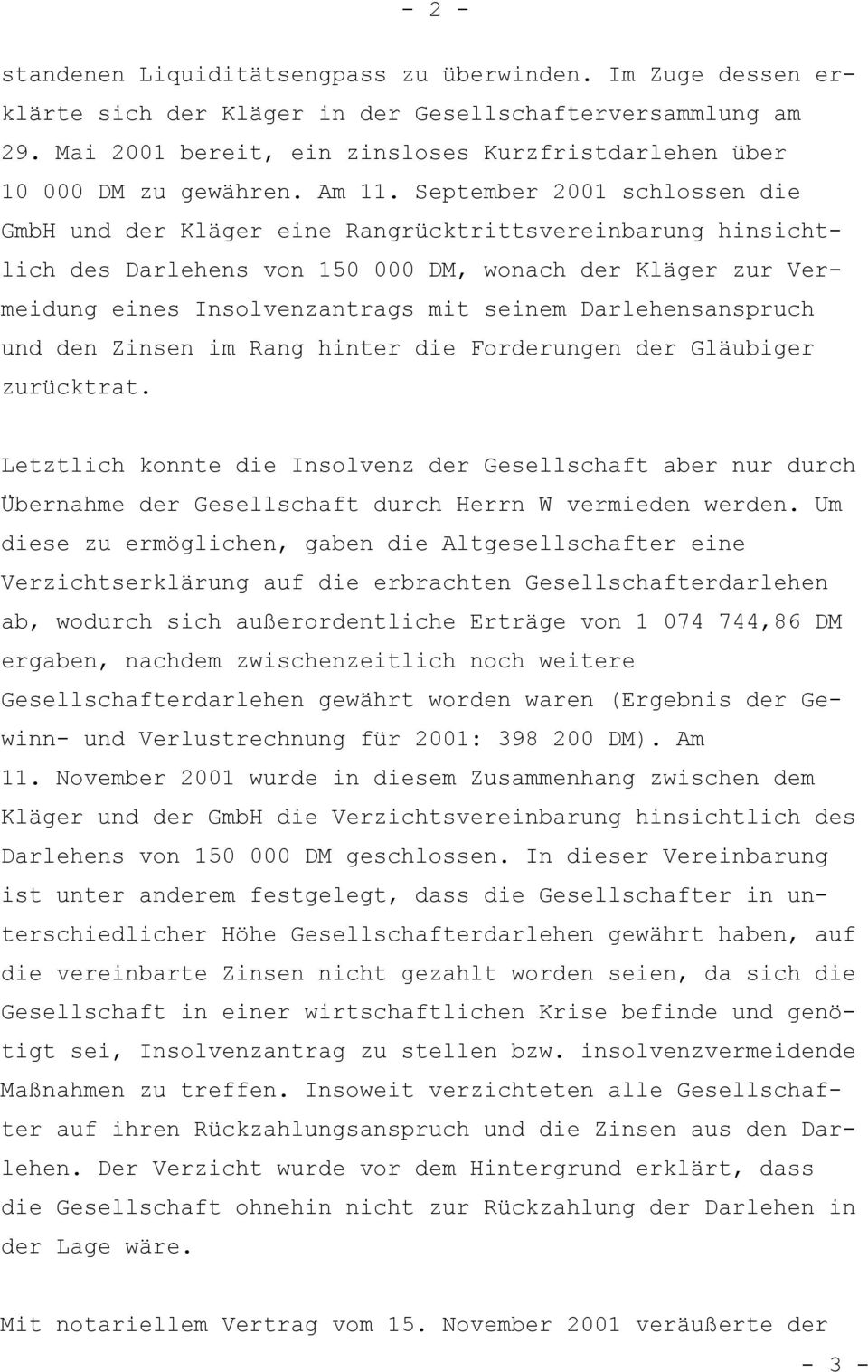 September 2001 schlossen die GmbH und der Kläger eine Rangrücktrittsvereinbarung hinsichtlich des Darlehens von 150 000 DM, wonach der Kläger zur Vermeidung eines Insolvenzantrags mit seinem