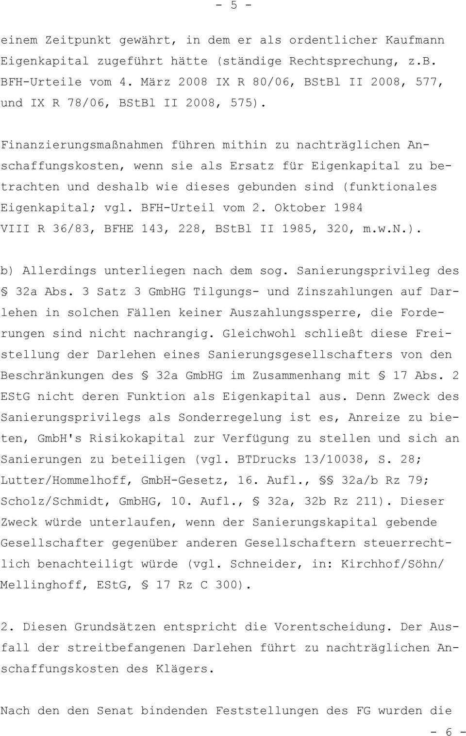 Finanzierungsmaßnahmen führen mithin zu nachträglichen Anschaffungskosten, wenn sie als Ersatz für Eigenkapital zu betrachten und deshalb wie dieses gebunden sind (funktionales Eigenkapital; vgl.