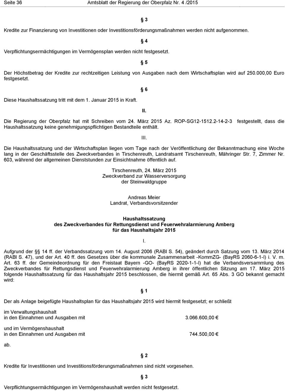 000,00 Euro festgesetzt. Diese Haushaltssatzung tritt mit dem 1. Januar 2015 in Kraft. 6 II. Die Regierung der Oberpfalz hat mit Schreiben vom 24. März 2015 Az. ROP-SG12-1512.