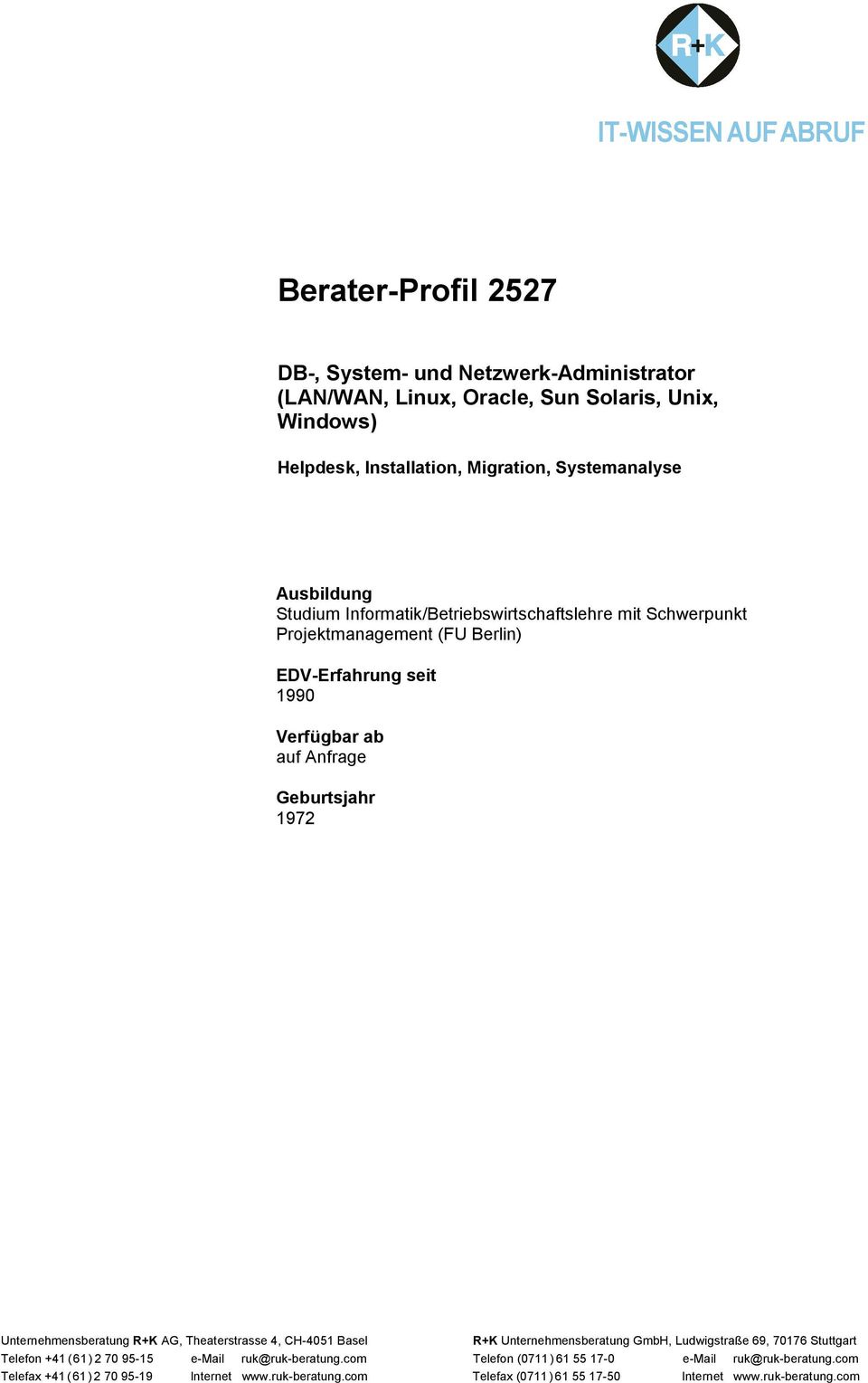 Unternehmensberatung R+K AG, Theaterstrasse 4, CH-4051 Basel R+K Unternehmensberatung GmbH, Ludwigstraße 69, 70176 Stuttgart Telefon +41 ( 61 ) 2 70 95-15 e-mail