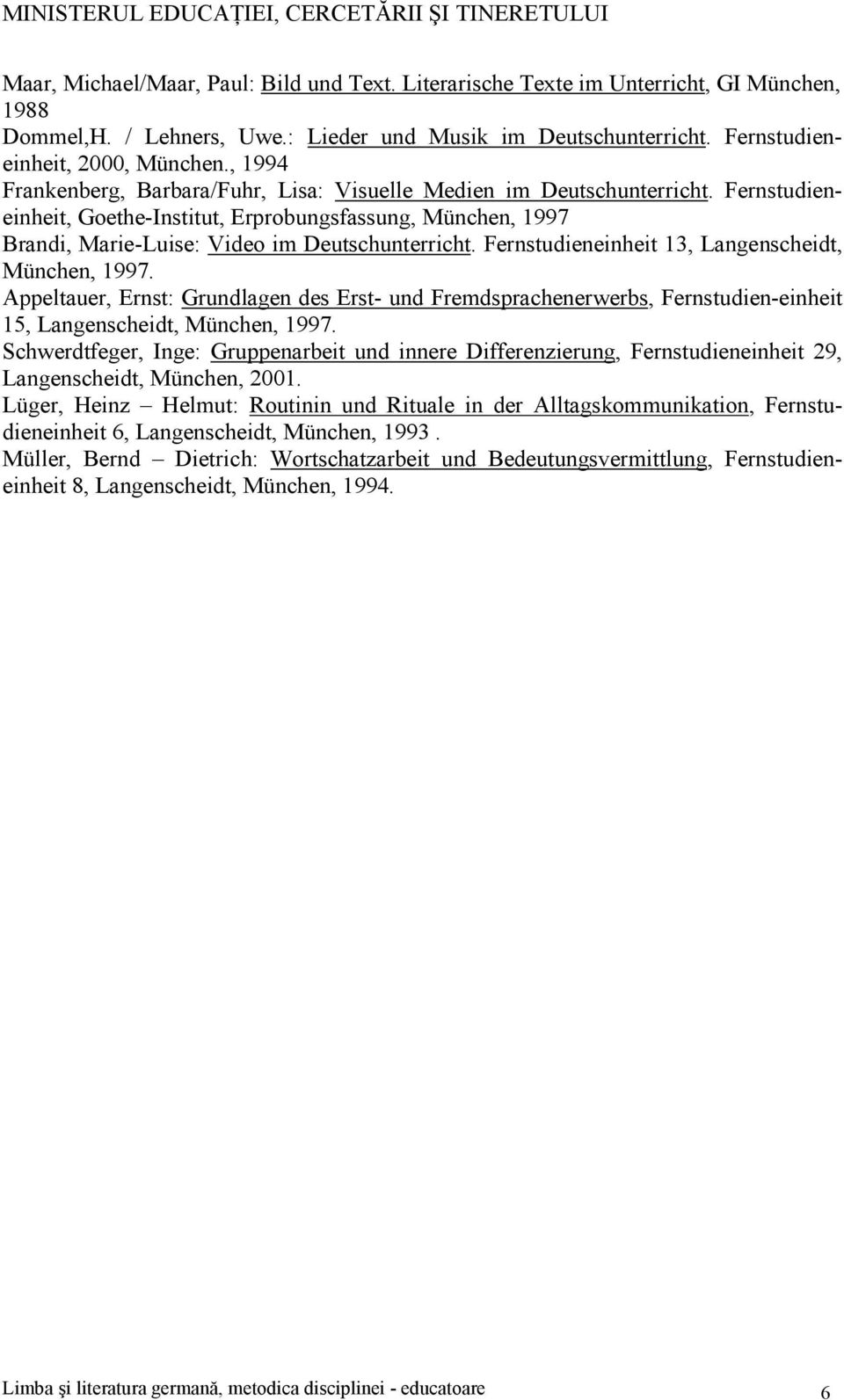 Fernstudieneinheit 13, Langenscheidt, München, 1997. Appeltauer, Ernst: Grundlagen des Erst- und Fremdsprachenerwerbs, Fernstudien-einheit 15, Langenscheidt, München, 1997.