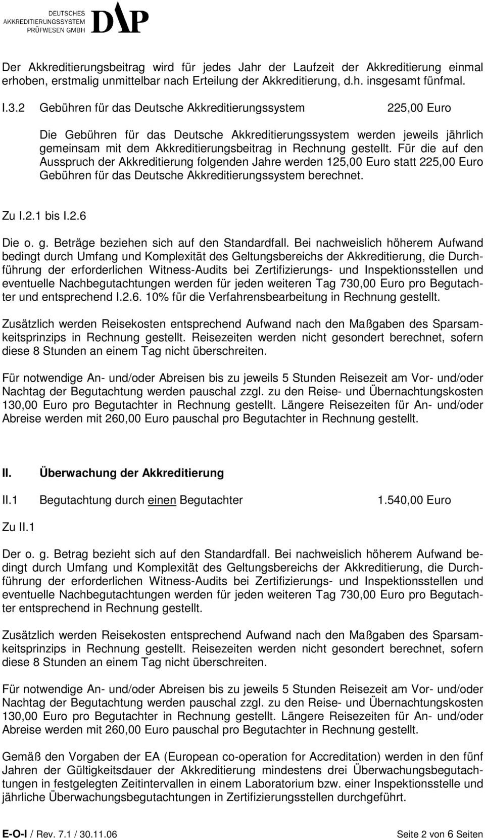 Für die auf den Ausspruch der Akkreditierung folgenden Jahre werden 125,00 Euro statt 225,00 Euro Gebühren für das Deutsche Akkreditierungssystem berechnet. Zu I.2.1 bis I.2.6 