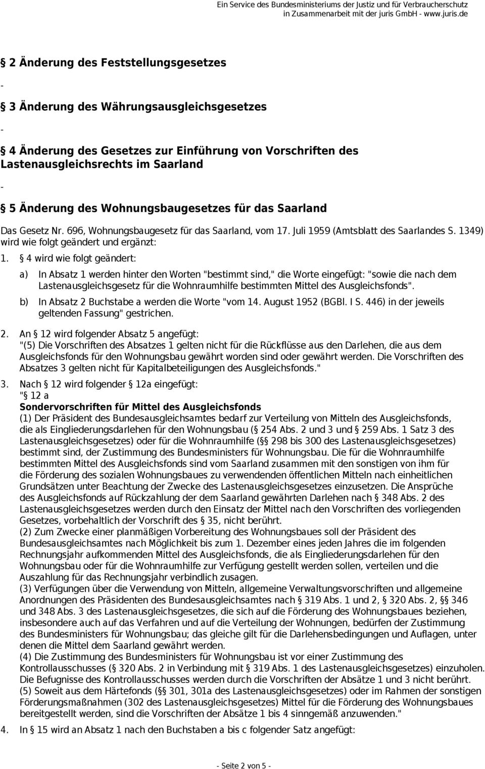 de 2 Änderung des Feststellungsgesetzes 3 Änderung des Währungsausgleichsgesetzes 4 Änderung des Gesetzes zur Einführung von Vorschriften des Lastenausgleichsrechts im Saarland 5 Änderung des