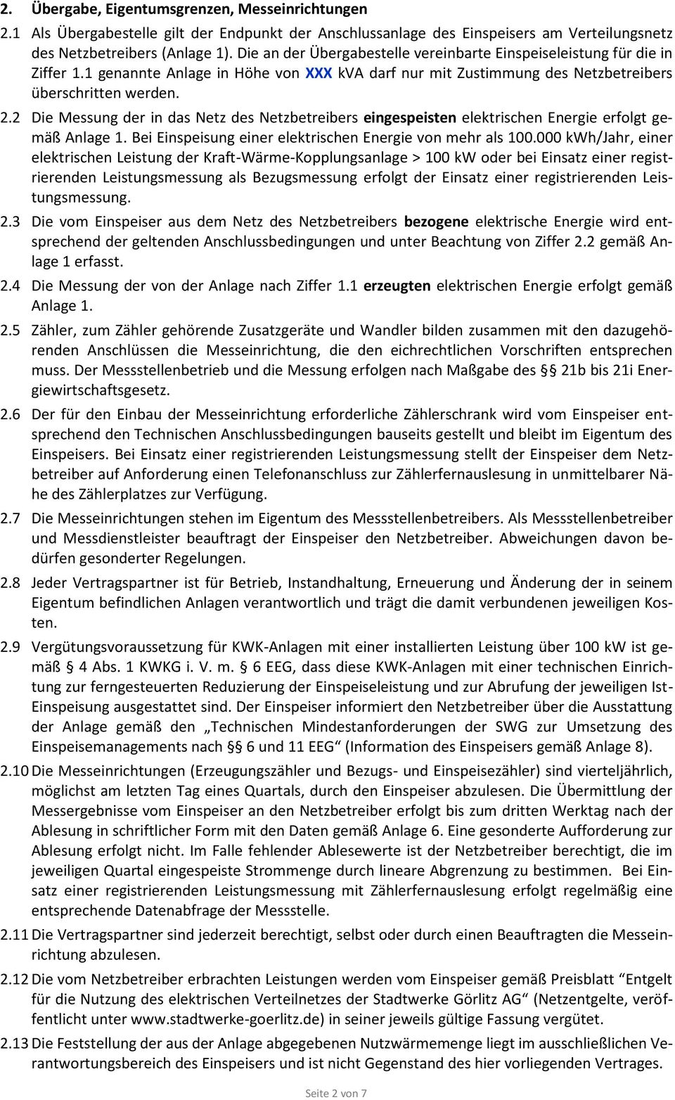 2 Die Messung der in das Netz des Netzbetreibers eingespeisten elektrischen Energie erfolgt gemäß Anlage 1. Bei Einspeisung einer elektrischen Energie von mehr als 100.