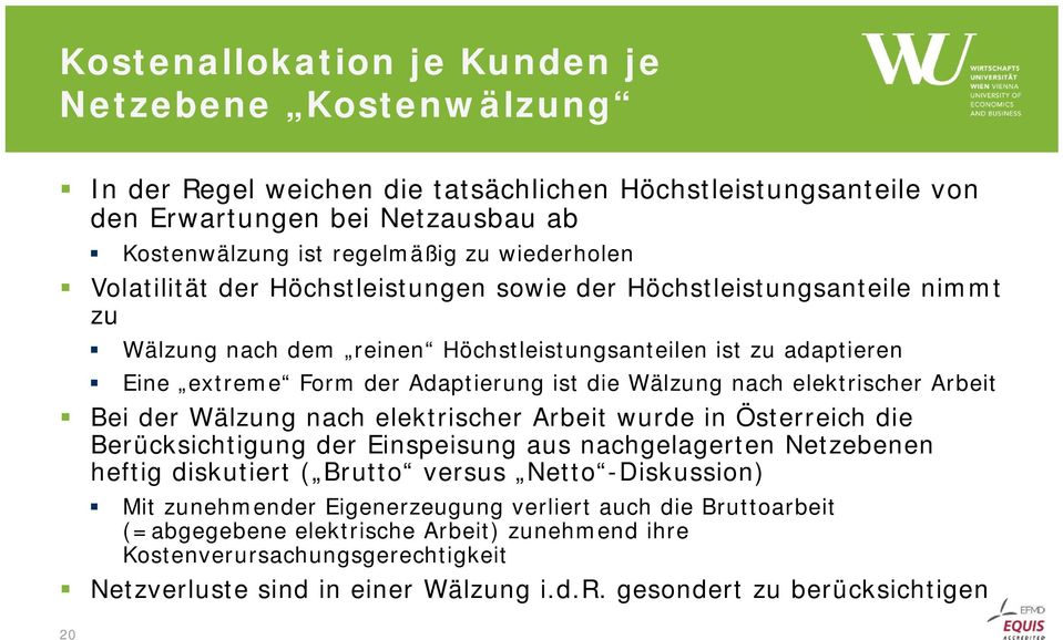 elektrischer Arbeit Bei der Wälzung nach elektrischer Arbeit wurde in Österreich die Berücksichtigung der Einspeisung aus nachgelagerten Netzebenen heftig diskutiert ( Brutto versus Netto