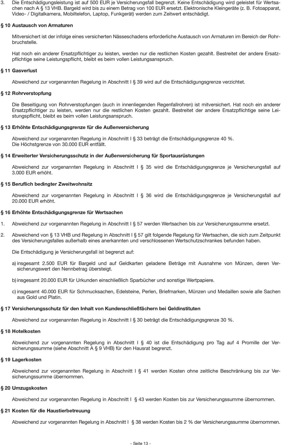 10 Austausch von Armaturen Mitversichert ist der infolge eines versicherten Nässeschadens erforderliche Austausch von Armaturen im Bereich der Rohrbruchstelle.