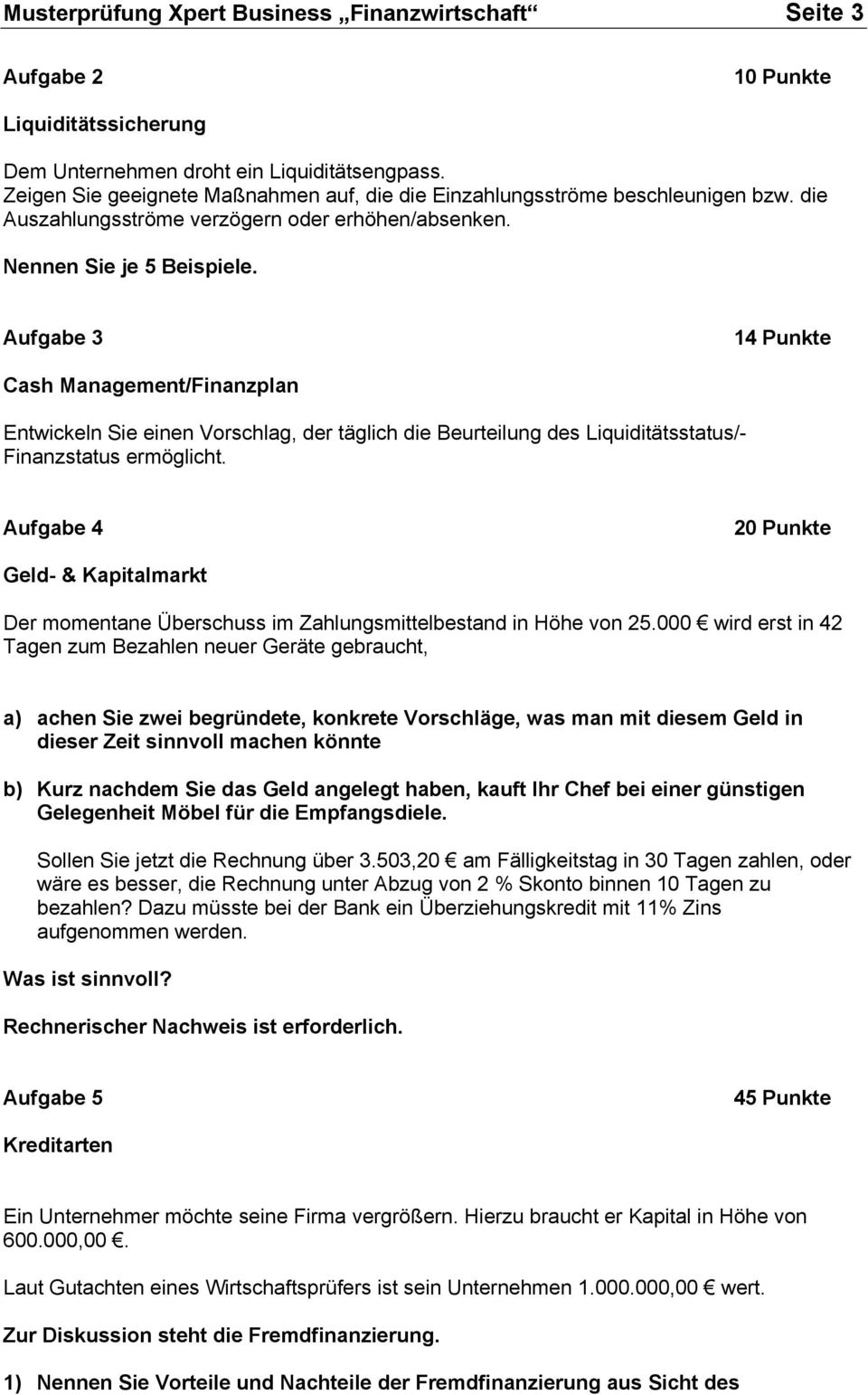 Aufgabe 3 14 Punkte Cash Management/Finanzplan Entwickeln Sie einen Vorschlag, der täglich die Beurteilung des Liquiditätsstatus/- Finanzstatus ermöglicht.