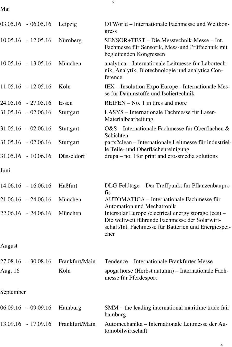 05.16-12.05.16 Köln IEX Insolution Expo Europe - Internationale Messe für Dämmstoffe und Isoliertechnik 24.05.16-27.05.16 Essen REIFEN No. 1 in tires and more 31.05.16-02.06.