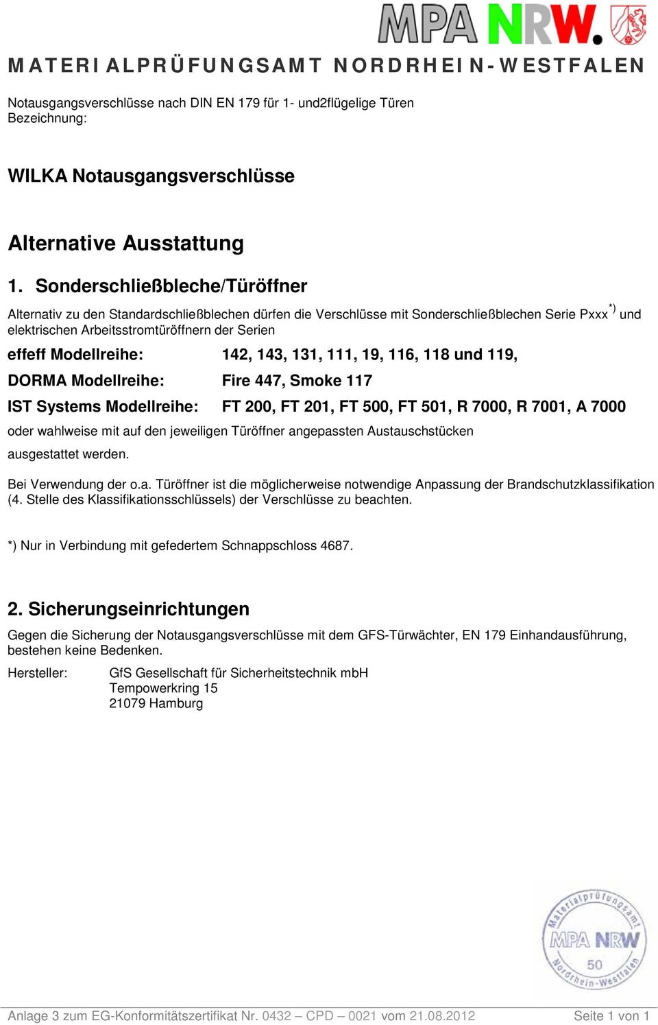 142, 143, 131, 111, 19, 116, 118 119, DORMA Modellreihe: Fire 447, Smoke 117 ST Systems Modellreihe: FT 200, FT 201, FT 500, FT 501, R 7000, R 7001, A 7000 oder wahlweise auf den jeweiligen Türöffner