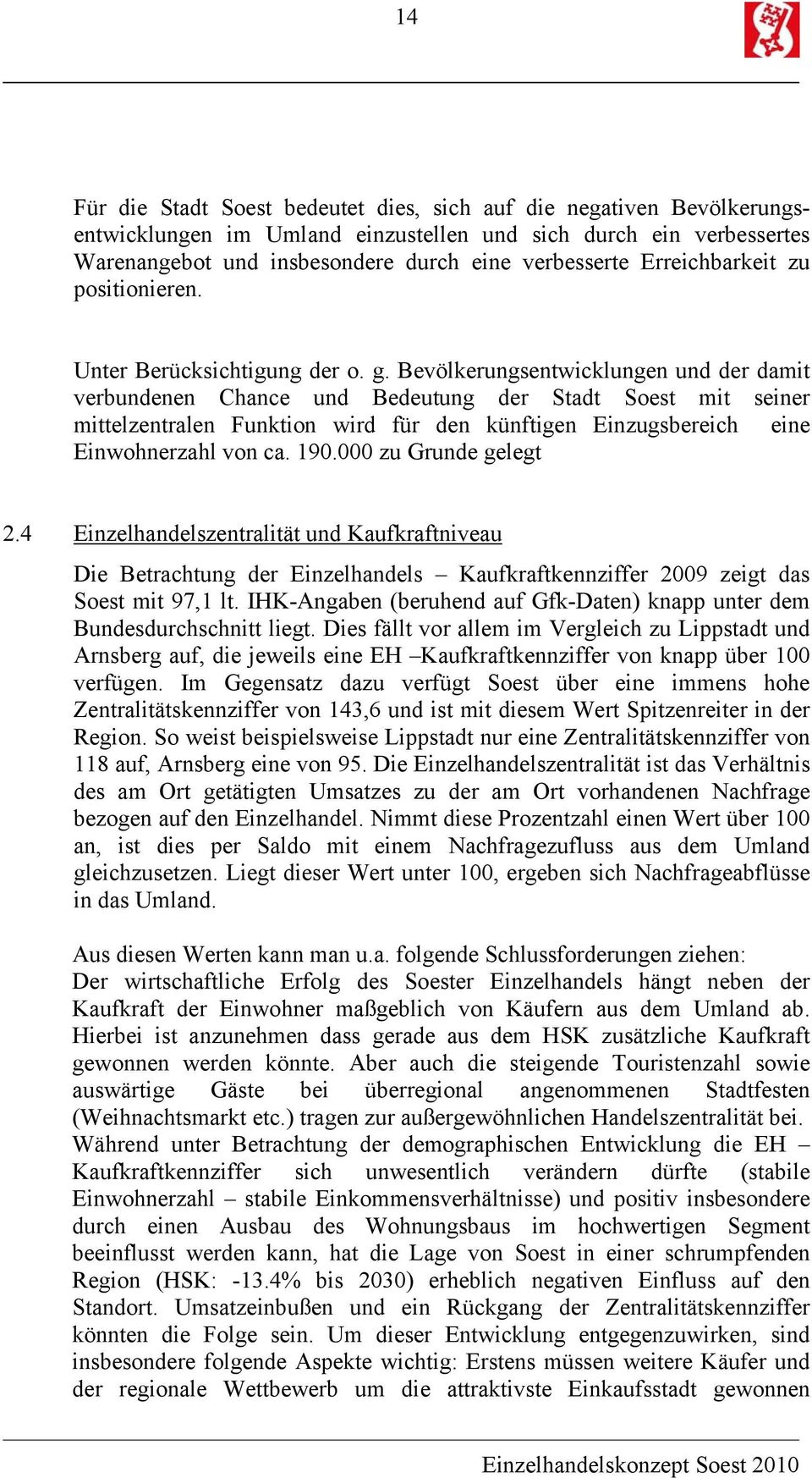 Bevölkerungsentwicklungen und der damit verbundenen Chance und Bedeutung der Stadt Soest mit seiner mittelzentralen Funktion wird für den künftigen Einzugsbereich eine Einwohnerzahl von ca. 190.