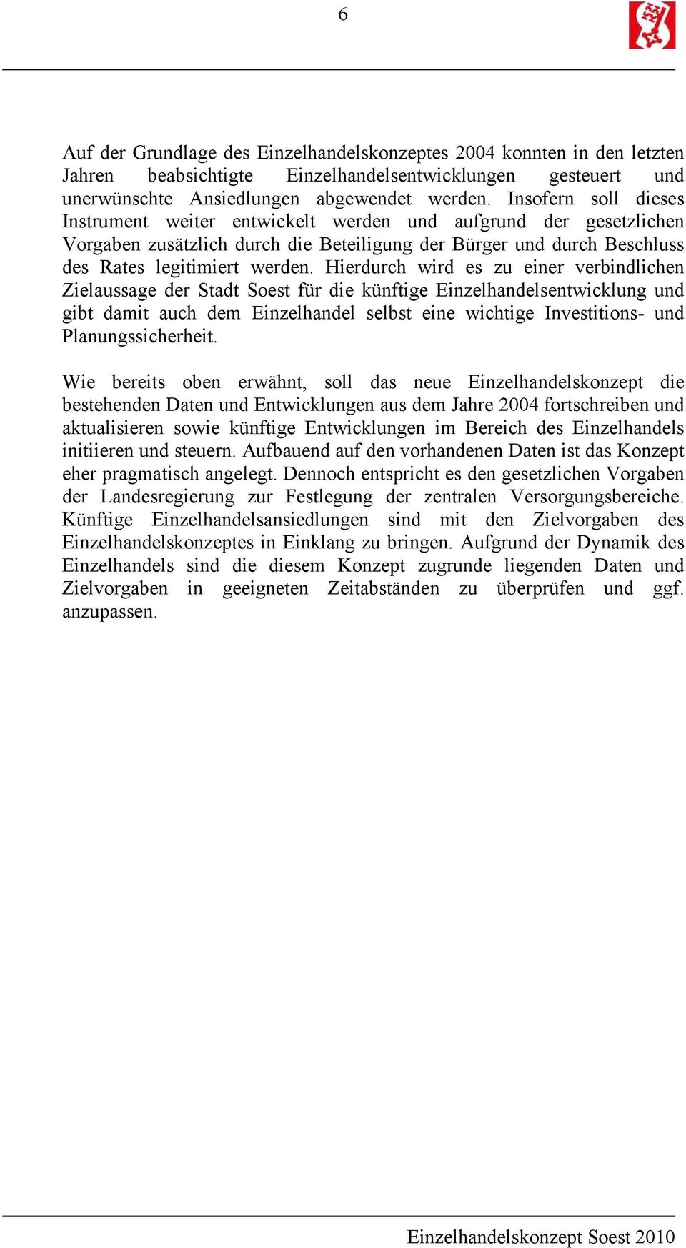 Hierdurch wird es zu einer verbindlichen Zielaussage der Stadt Soest für die künftige Einzelhandelsentwicklung und gibt damit auch dem Einzelhandel selbst eine wichtige Investitions und