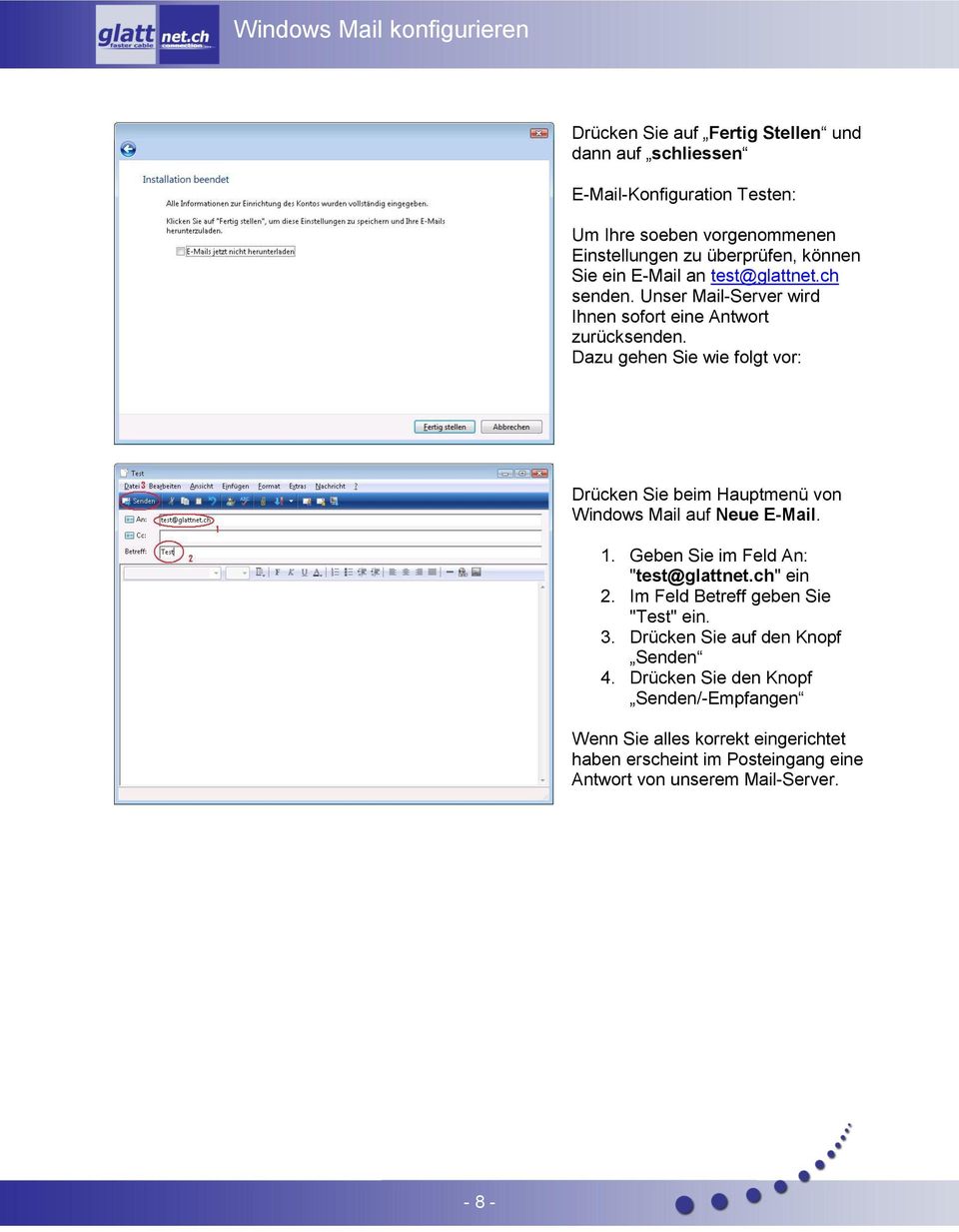Dazu gehen Sie wie folgt vor: Drücken Sie beim Hauptmenü von Windows Mail auf Neue E-Mail. 1. Geben Sie im Feld An: "test@glattnet.ch" ein 2.