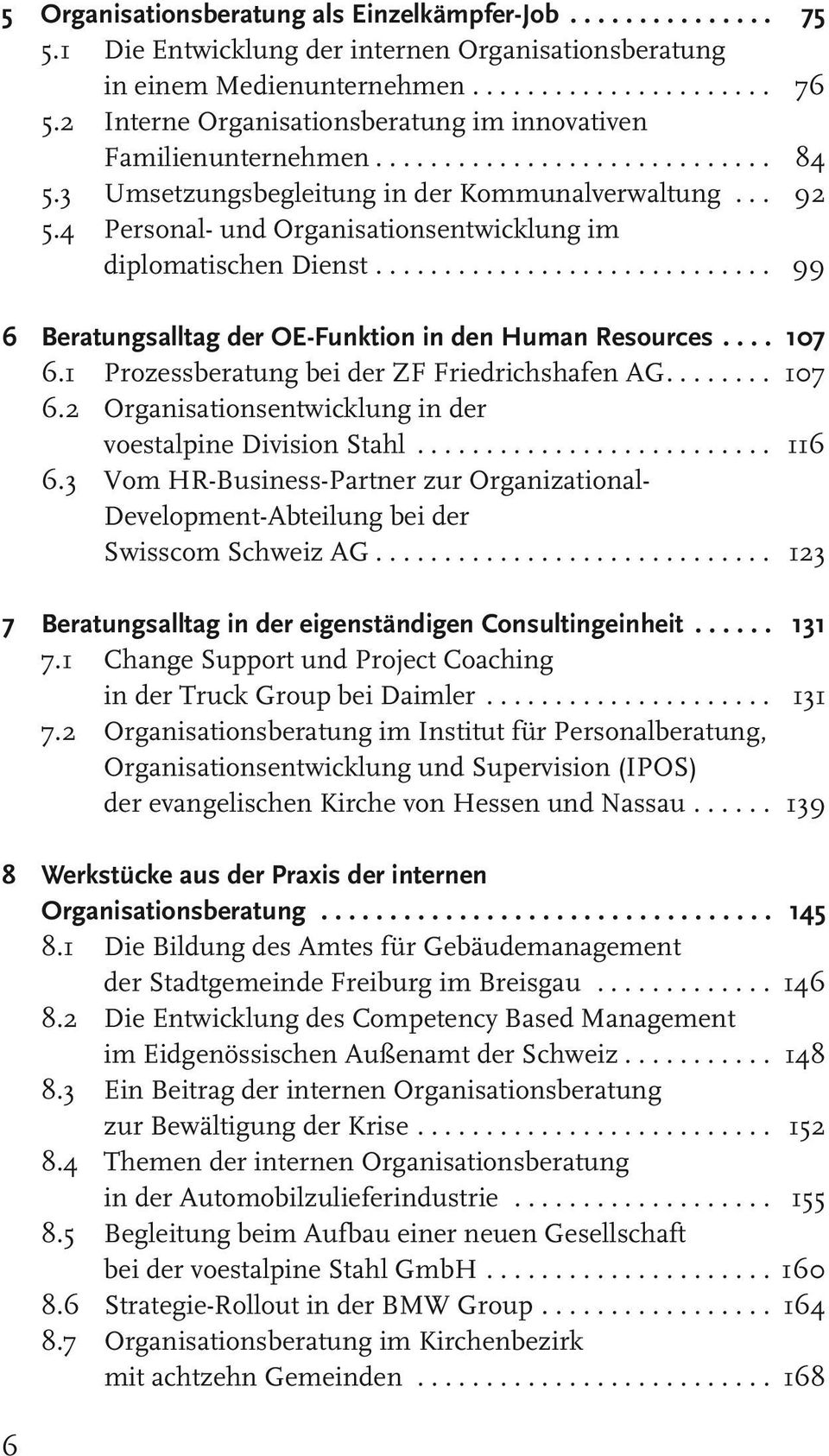 .. 99 6 Beratungsalltag der OE-Funktion in den Human Resources... 107 6.1 Prozessberatung bei der ZF Friedrichshafen AG... 107 6.2 Organisationsentwicklung in der voestalpine Division Stahl... 116 6.