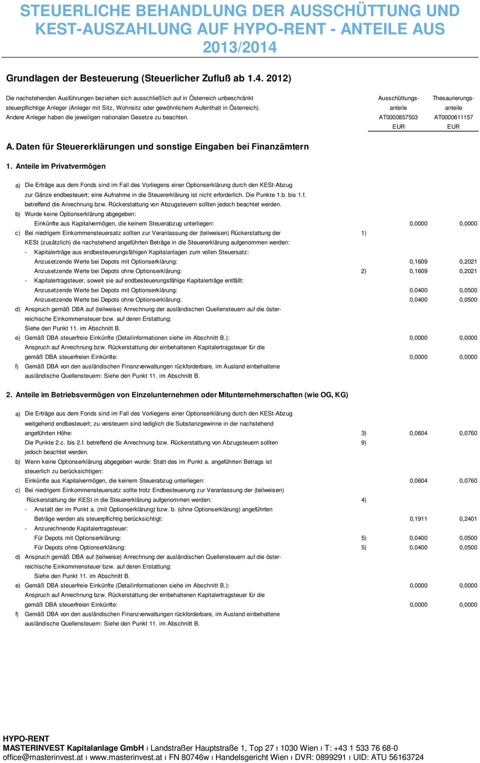 2012) Die nachstehenden Ausführungen beziehen sich ausschließlich auf in Österreich unbeschränkt Ausschüttungs- Thesaurierungssteuerpflichtige Anleger (Anleger mit Sitz, Wohnsitz oder gewöhnlichem