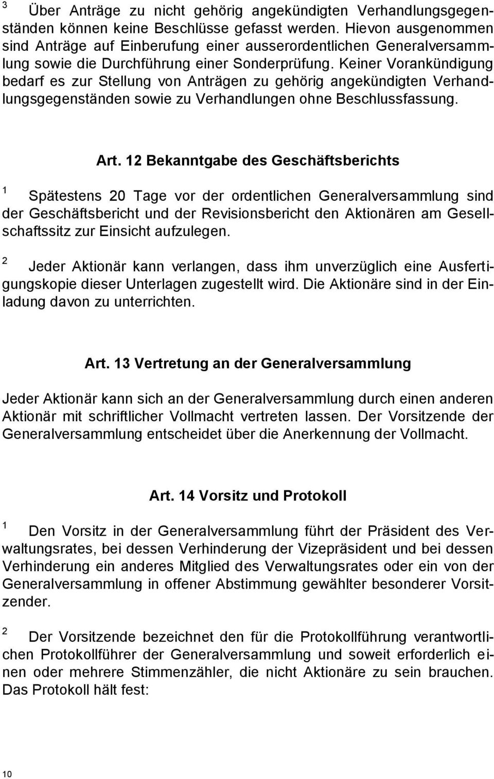 Keiner Vorankündigung bedarf es zur Stellung von Anträgen zu gehörig angekündigten Verhandlungsgegenständen sowie zu Verhandlungen ohne Beschlussfassung. Art.