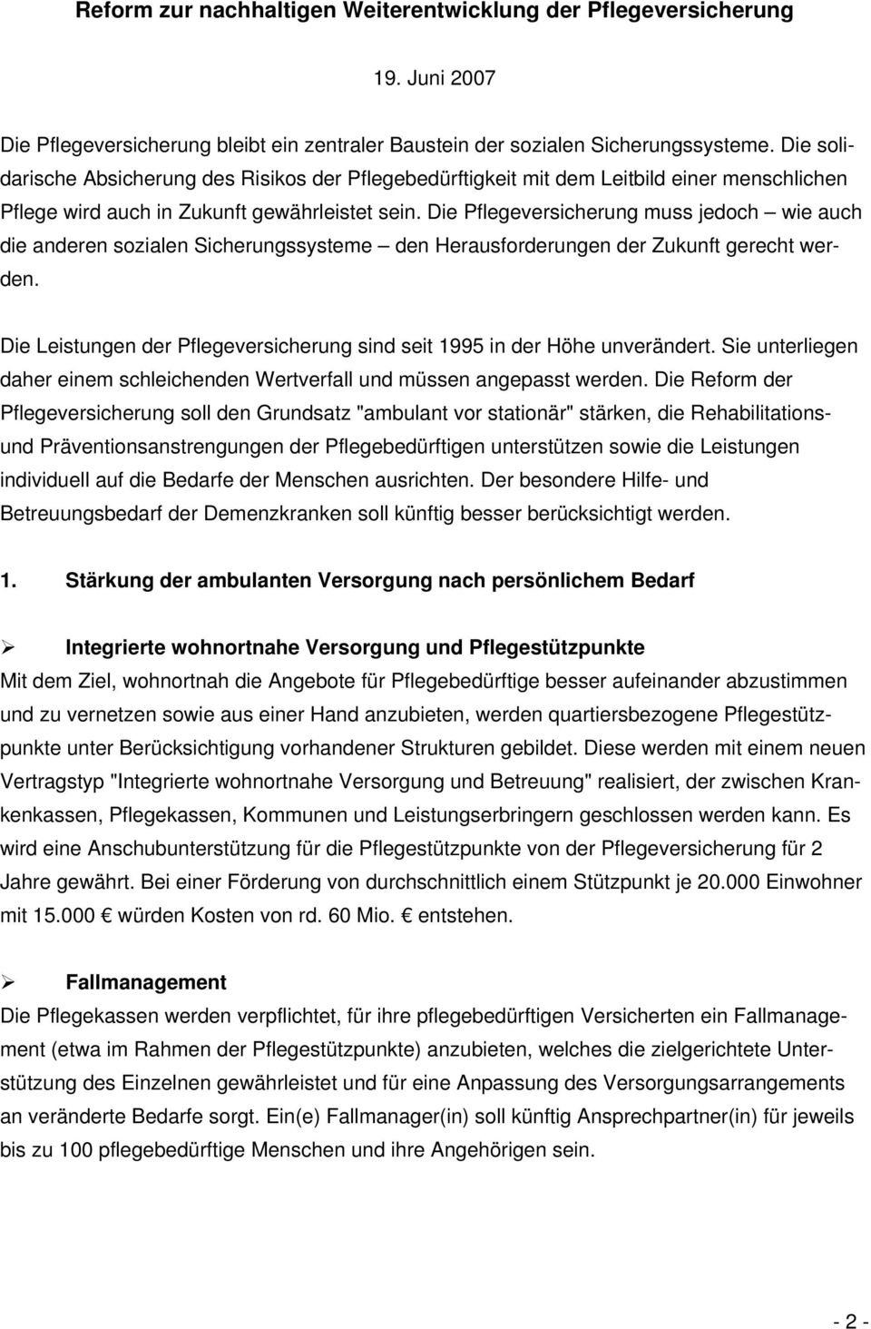 Die Pflegeversicherung muss jedoch wie auch die anderen sozialen Sicherungssysteme den Herausforderungen der Zukunft gerecht werden.