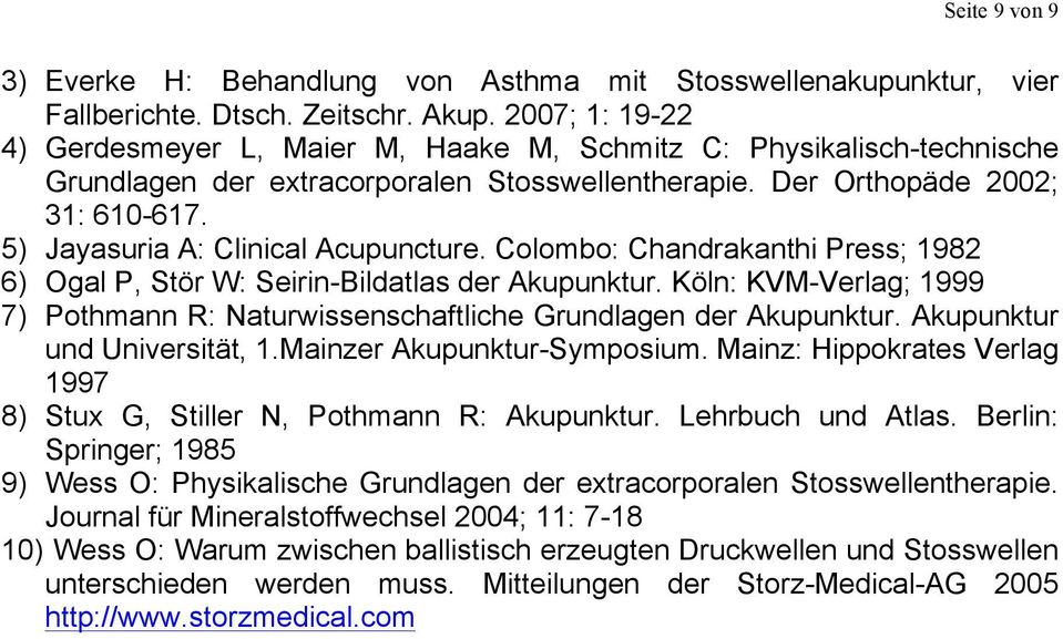5) Jayasuria A: Clinical Acupuncture. Colombo: Chandrakanthi Press; 1982 6) Ogal P, Stör W: Seirin-Bildatlas der Akupunktur.