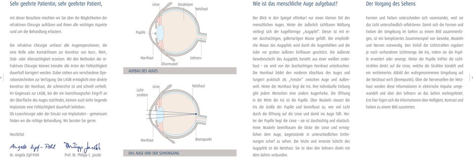 Die refraktive Chirurgie umfasst alle Augenoperationen, die eine Brille oder Kontaktlinsen zur Korrektur von Kurz-, Weit-, Stab- oder Alterssichtigkeit ersetzen.