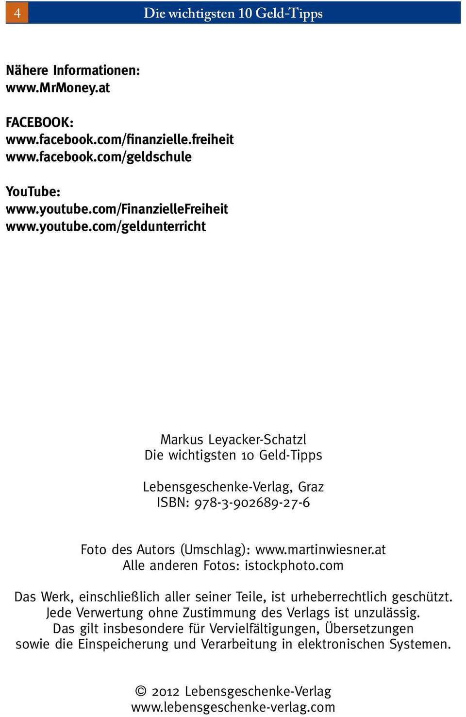 com/geldunterricht Markus Leyacker-Schatzl Die wichtigsten 10 Geld-Tipps Lebensgeschenke-Verlag, Graz ISBN: 978-3-902689-27-6 Foto des Autors (Umschlag): www.martinwiesner.