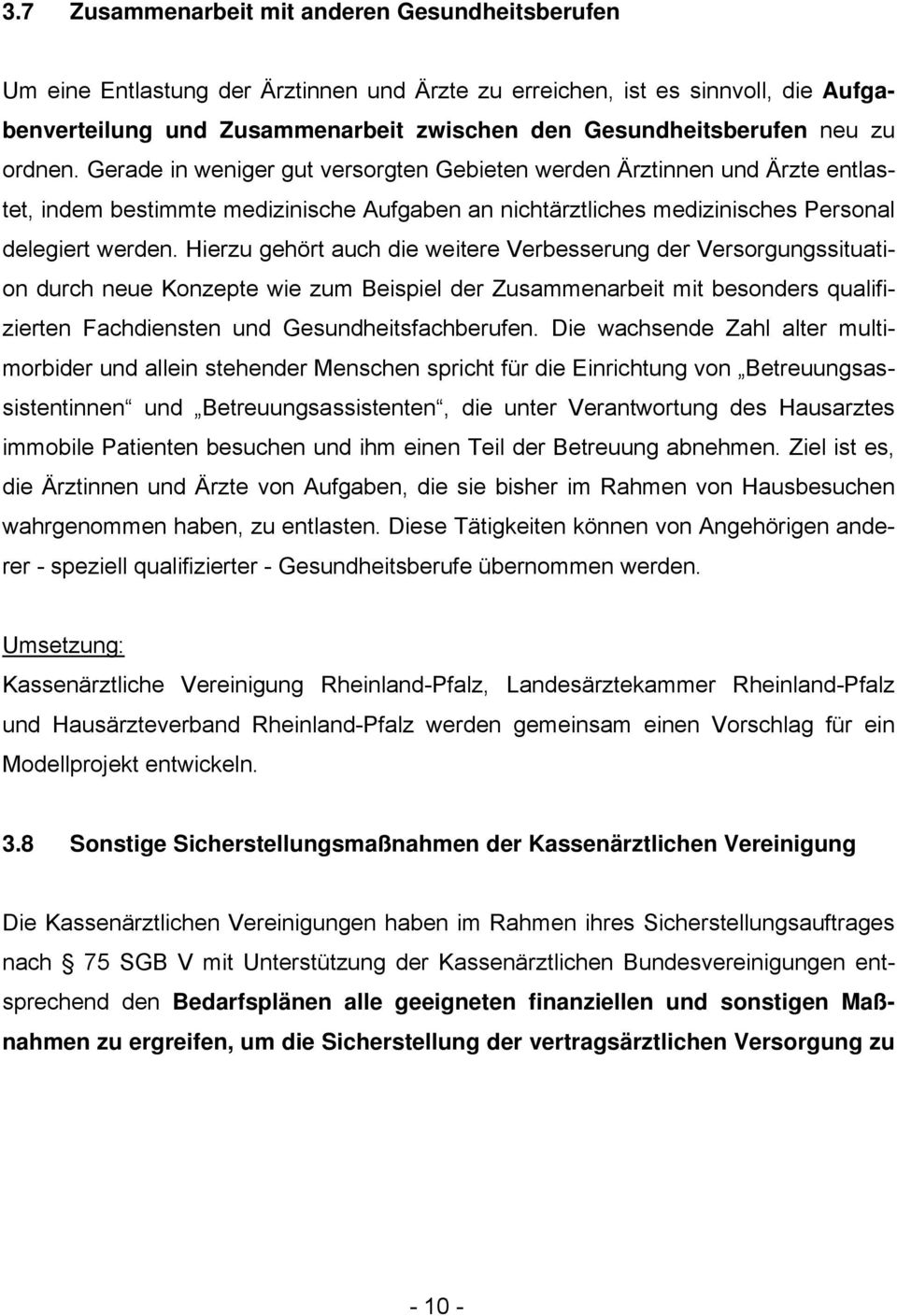 Hierzu gehört auch die weitere Verbesserung der Versorgungssituation durch neue Konzepte wie zum Beispiel der Zusammenarbeit mit besonders qualifizierten Fachdiensten und Gesundheitsfachberufen.