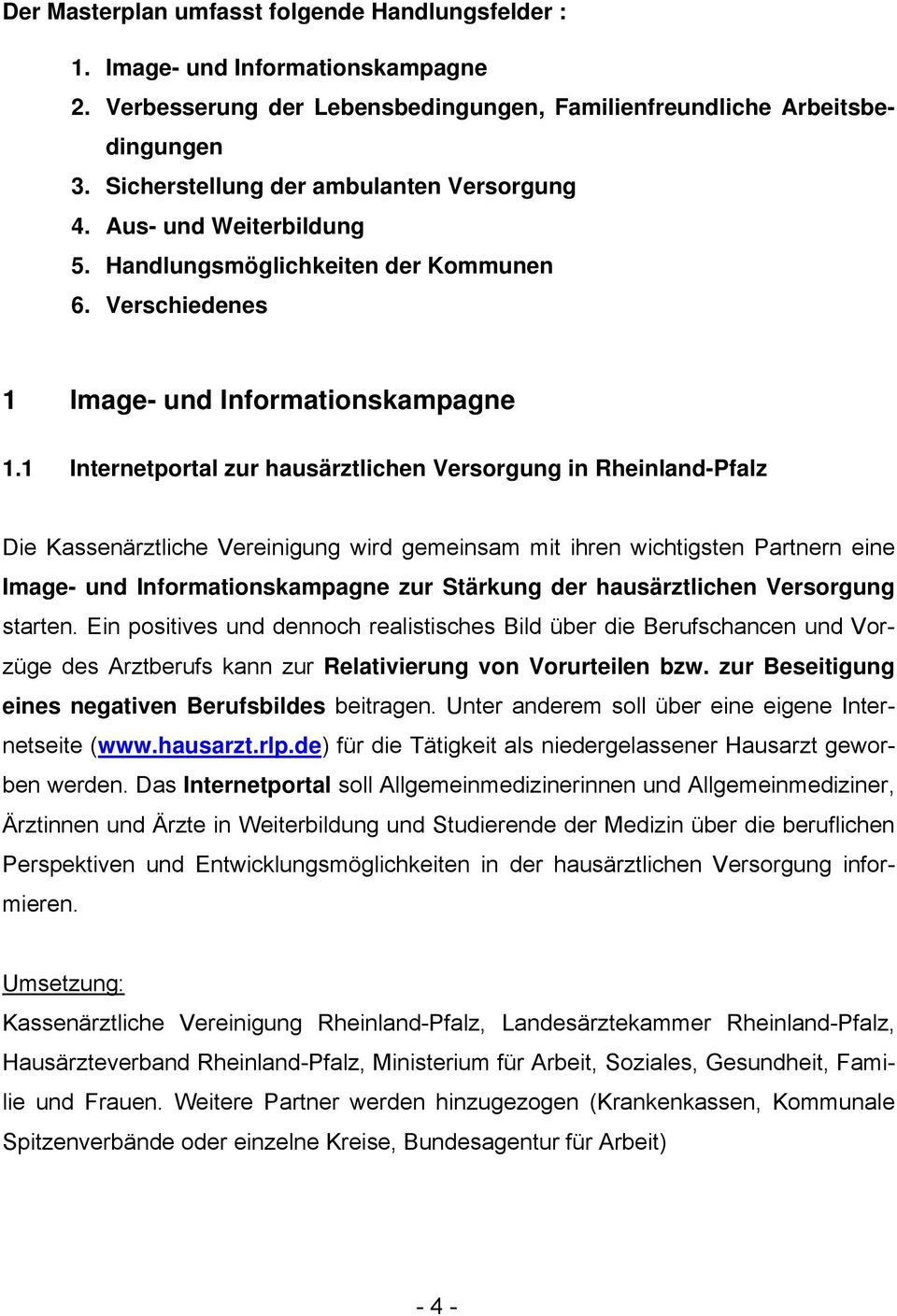 1 Internetportal zur hausärztlichen Versorgung in Rheinland-Pfalz Die Kassenärztliche Vereinigung wird gemeinsam mit ihren wichtigsten Partnern eine Image- und Informationskampagne zur Stärkung der