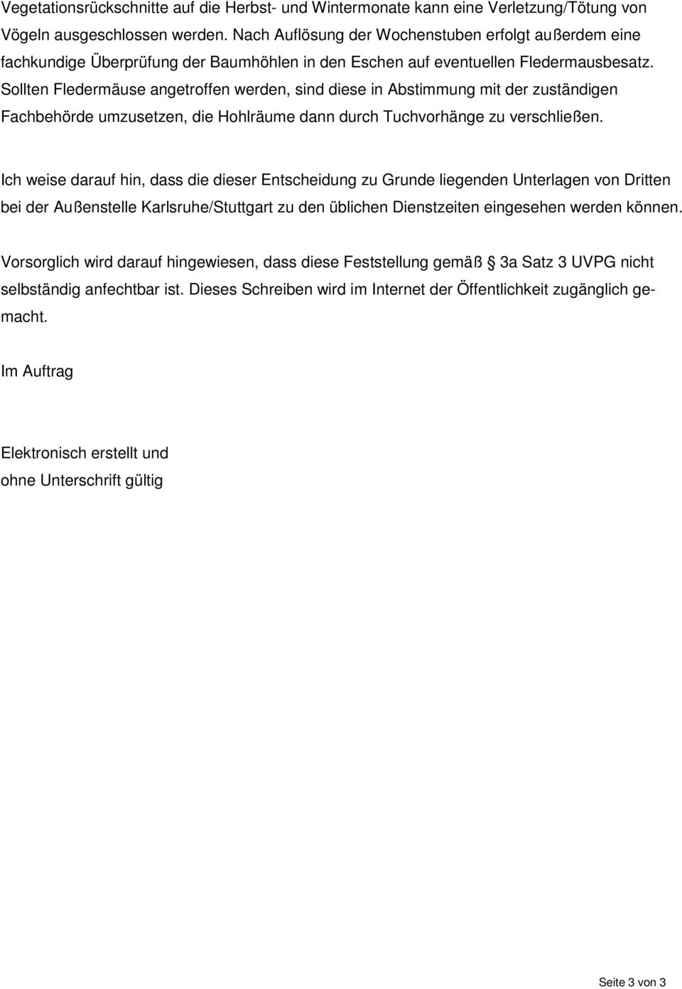 Sollten Fledermäuse angetroffen werden, sind diese in Abstimmung mit der zuständigen Fachbehörde umzusetzen, die Hohlräume dann durch Tuchvorhänge zu verschließen.