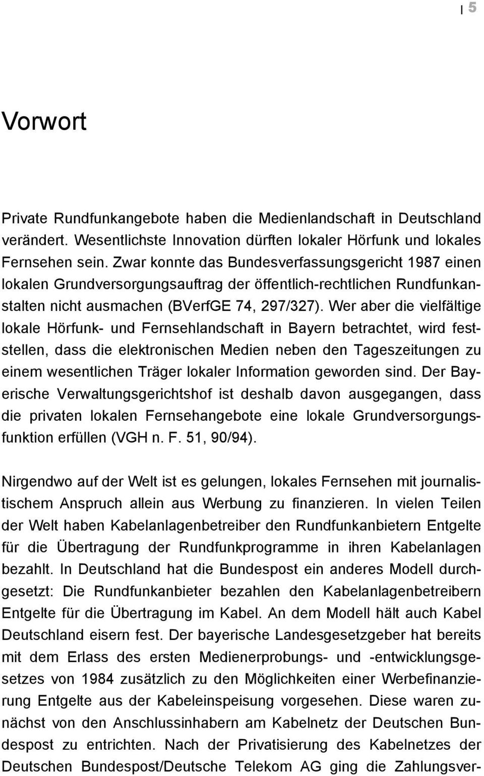 Wer aber die vielfältige lokale Hörfunk- und Fernsehlandschaft in Bayern betrachtet, wird feststellen, dass die elektronischen Medien neben den Tageszeitungen zu einem wesentlichen Träger lokaler