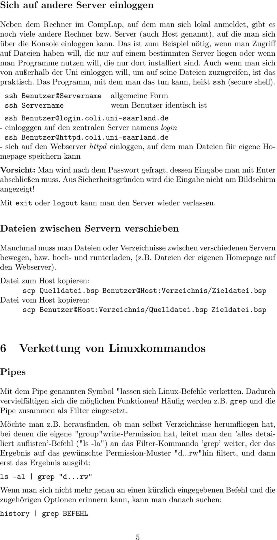 Das ist zum Beispiel nötig, wenn man Zugriff auf Dateien haben will, die nur auf einem bestimmten Server liegen oder wenn man Programme nutzen will, die nur dort installiert sind.