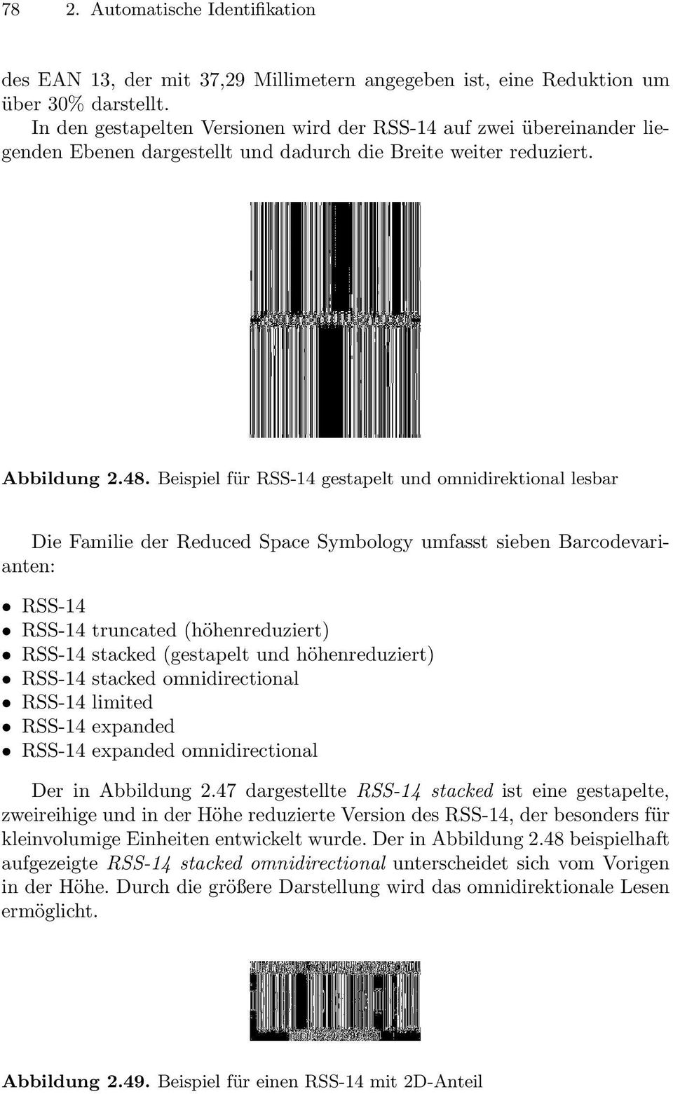 Beispiel für RSS-14 gestapelt und omnidirektional lesbar Die Familie der Reduced Space Symbology umfasst sieben Barcodevarianten: RSS-14 RSS-14 truncated (höhenreduziert) RSS-14 stacked (gestapelt