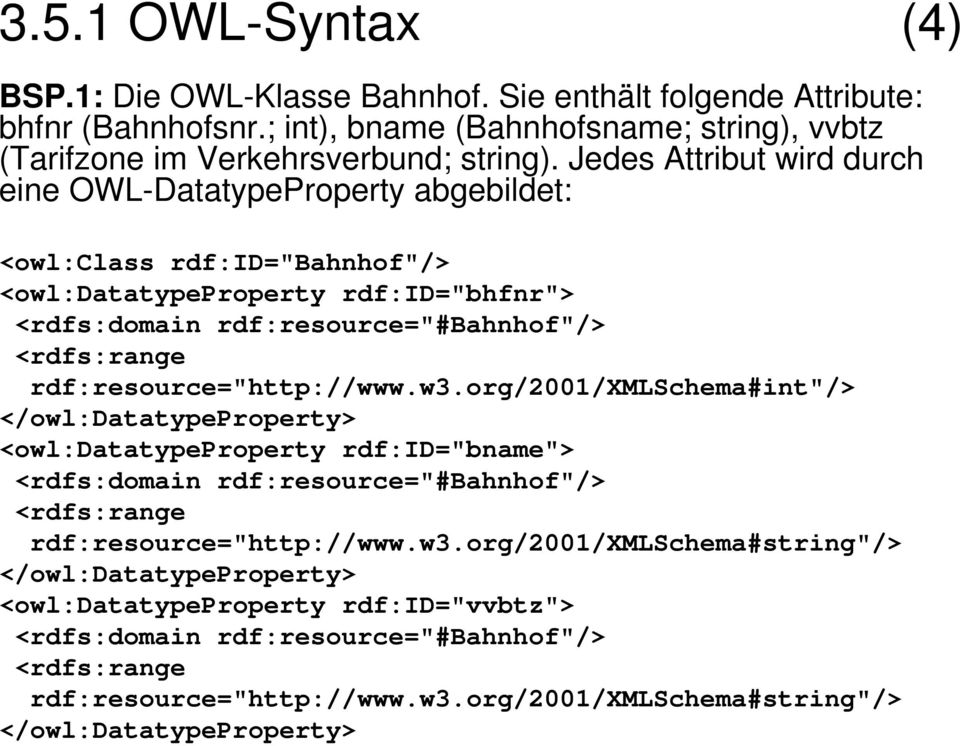 rdf:resource="http://www.w3.org/2001/xmlschema#int"/> </owl:datatypeproperty> <owl:datatypeproperty rdf:id="bname"> <rdfs:domain rdf:resource="#bahnhof"/> <rdfs:range rdf:resource="http://www.w3.org/2001/xmlschema#string"/> </owl:datatypeproperty> <owl:datatypeproperty rdf:id="vvbtz"> <rdfs:domain rdf:resource="#bahnhof"/> <rdfs:range rdf:resource="http://www.