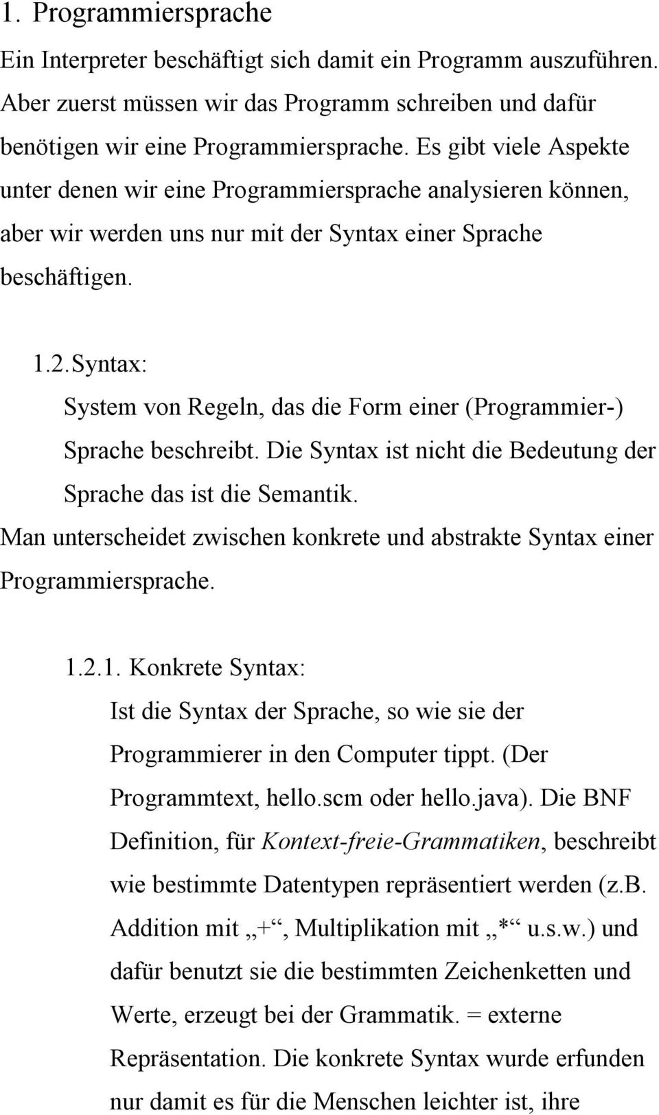 Syntax: System von Regeln, das die Form einer (Programmier-) Sprache beschreibt. Die Syntax ist nicht die Bedeutung der Sprache das ist die Semantik.