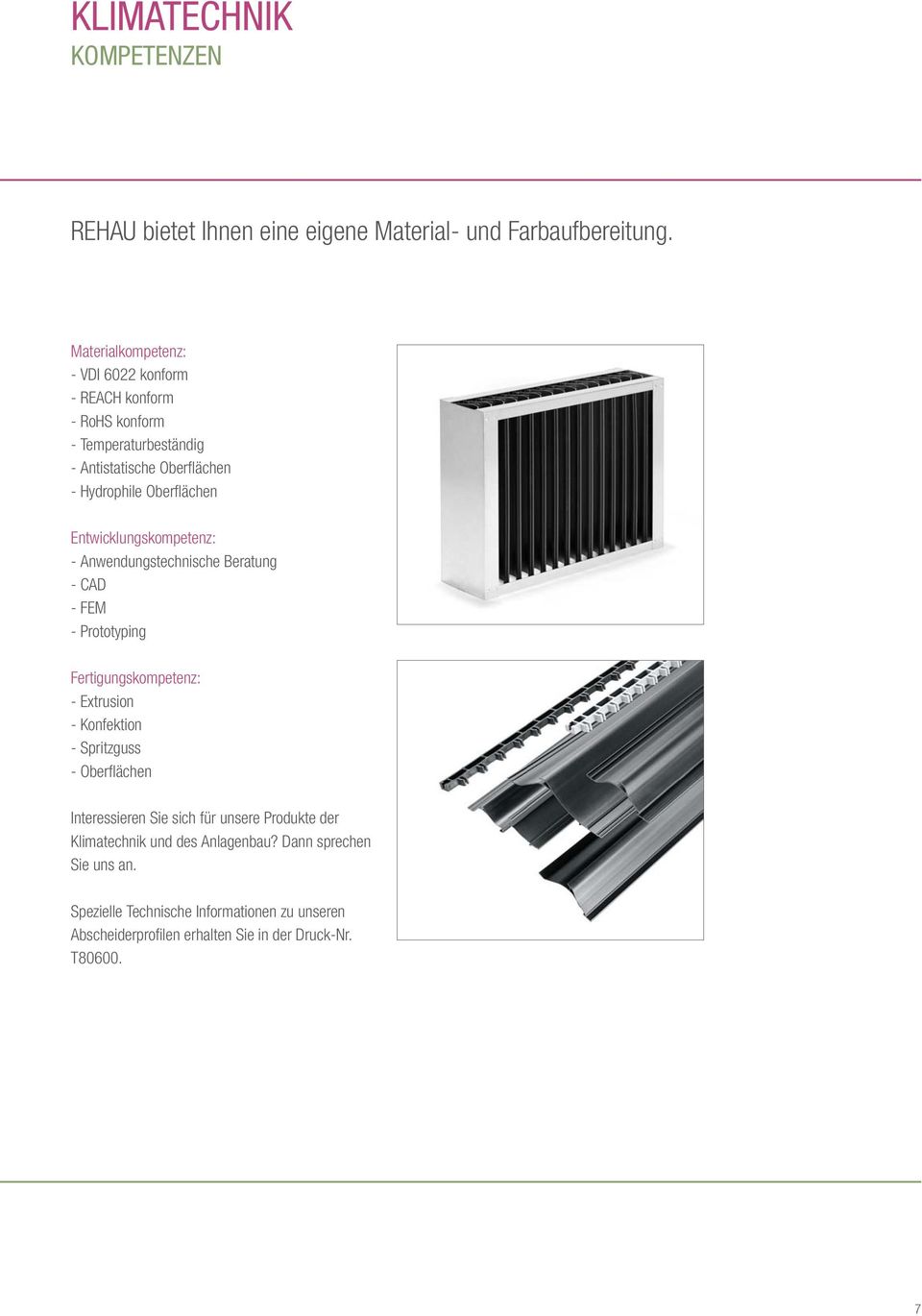 Entwicklungskompetenz: Anwendungstechnische Beratung CAD FEM Prototyping Fertigungskompetenz: Extrusion Konfektion Spritzguss Oberflächen