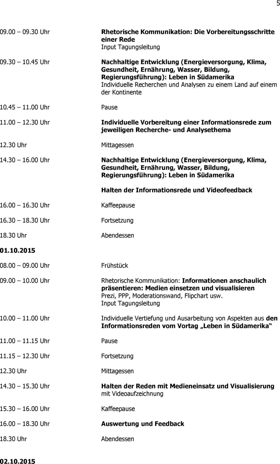 00 12.30 Uhr Individuelle Vorbereitung einer Informationsrede zum jeweiligen Recherche- und Analysethema 12.30 Uhr Mittagessen 14.30 16.