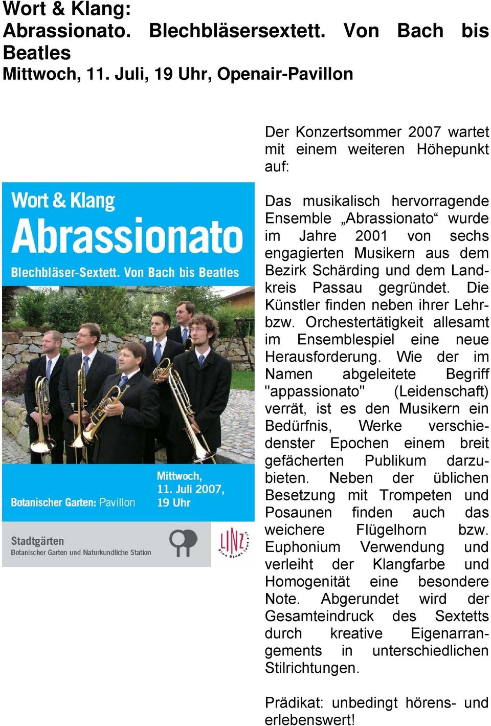 aus dem Bezirk Schärding und dem Landkreis Passau gegründet. Die Künstler finden neben ihrer Lehrbzw. Orchestertätigkeit allesamt im Ensemblespiel eine neue Herausforderung.