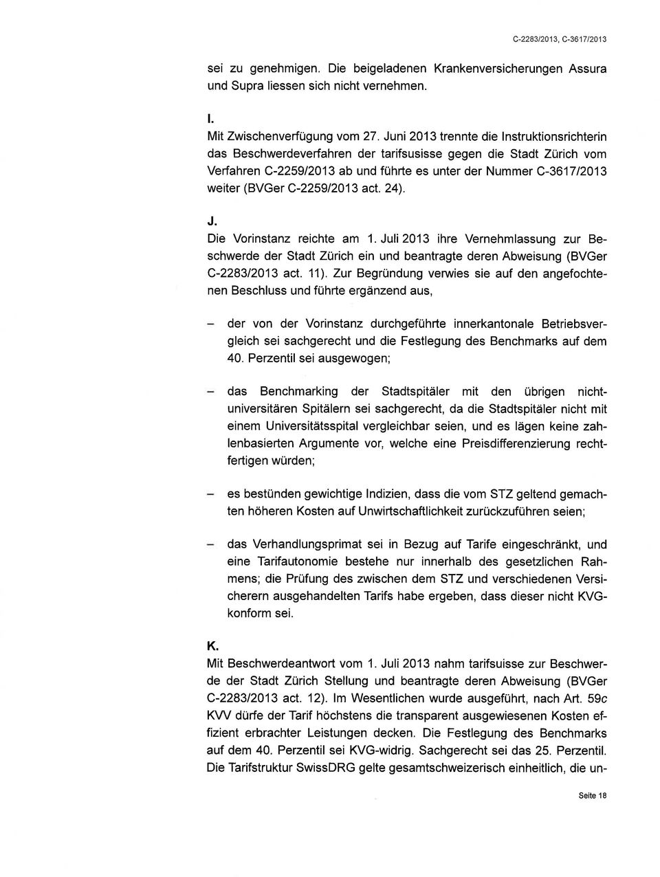 C-225912013 acl. 24). J. Die Vorinstanz reichte am 1. Juli 2013 ihre Vernehmlassung zur Beschwerde der Stadt Zürich ein und beantragte deren Abweisung (BVGer C-228312013 act. 11).