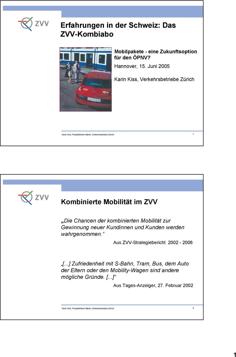 der kombinierten Mobilität zur Gewinnung neuer Kundinnen und Kunden werden wahrgenommen. Aus ZVV-Strategiebericht 2002-2006 [.