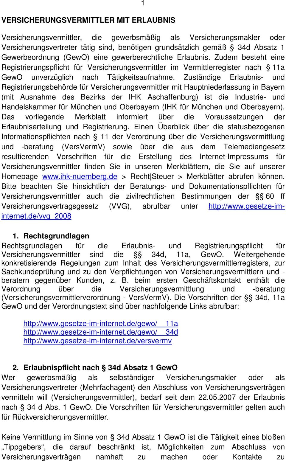 Zuständige Erlaubnis- und Registrierungsbehörde für Versicherungsvermittler mit Hauptniederlassung in Bayern (mit Ausnahme des Bezirks der IHK Aschaffenburg) ist die Industrie- und Handelskammer für